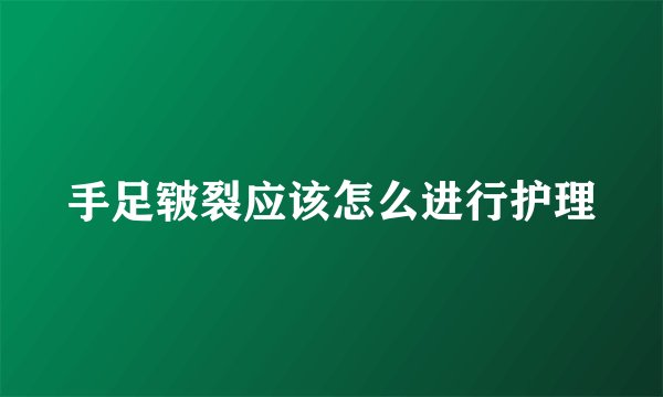 手足皲裂应该怎么进行护理