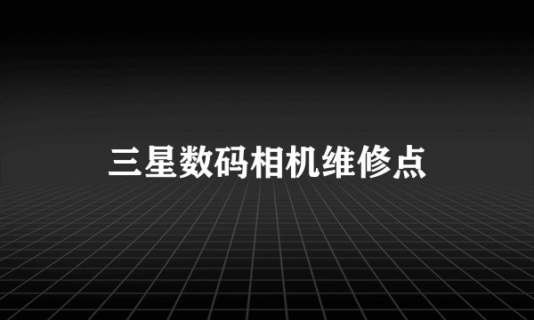 三星数码相机维修点