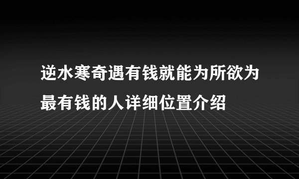 逆水寒奇遇有钱就能为所欲为最有钱的人详细位置介绍