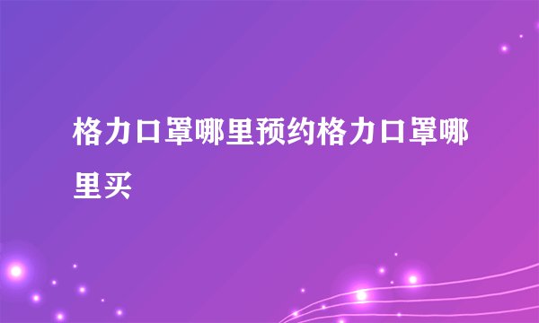 格力口罩哪里预约格力口罩哪里买