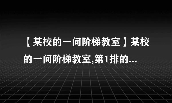 【某校的一间阶梯教室】某校的一间阶梯教室,第1排的座位数为12,从第2排开始,每一排都比前...