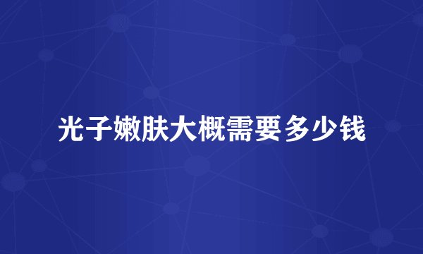 光子嫩肤大概需要多少钱