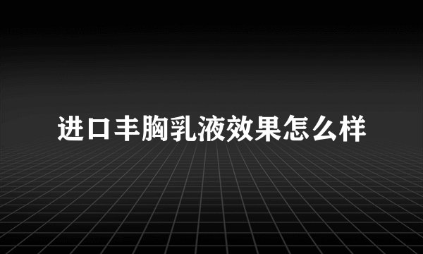 进口丰胸乳液效果怎么样