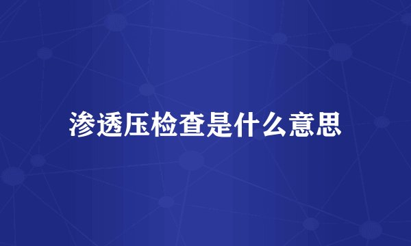 渗透压检查是什么意思