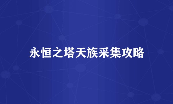 永恒之塔天族采集攻略