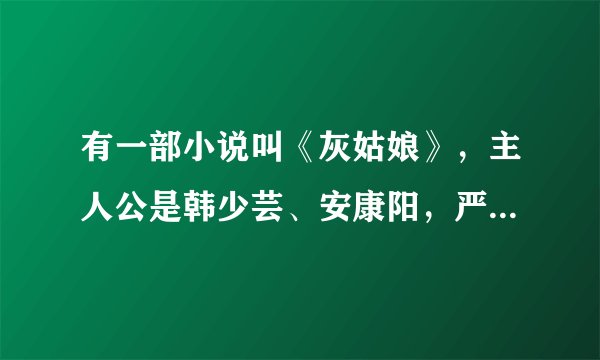 有一部小说叫《灰姑娘》,主人公是韩少芸、安康阳,严安薰。谁知道那个网站有这部?