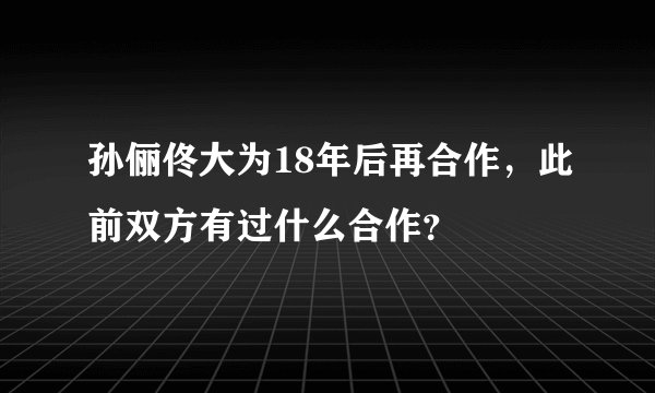 孙俪佟大为18年后再合作，此前双方有过什么合作？