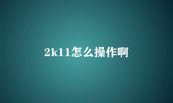 2k11怎么操作啊