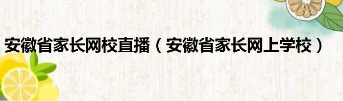 安徽省家长网校直播（安徽省家长网上学校）