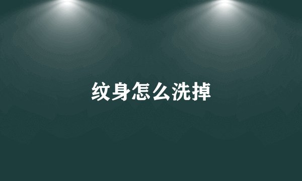 纹身怎么洗掉