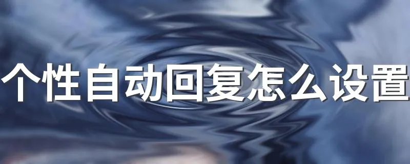 个性自动回复怎么设置 设置自动回复方法