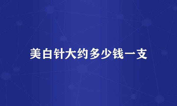 美白针大约多少钱一支