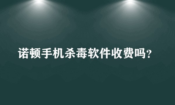 诺顿手机杀毒软件收费吗？