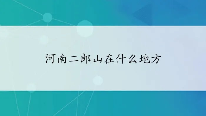 河南二郎山在什么地方