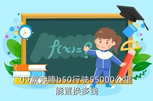 09年10月奔腾b50二手车价格表，09款奔腾b50行驶55000公里能置换多钱