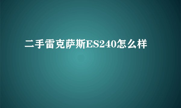 二手雷克萨斯ES240怎么样
