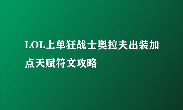 LOL上单狂战士奥拉夫出装加点天赋符文攻略