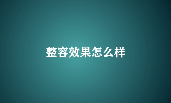 整容效果怎么样