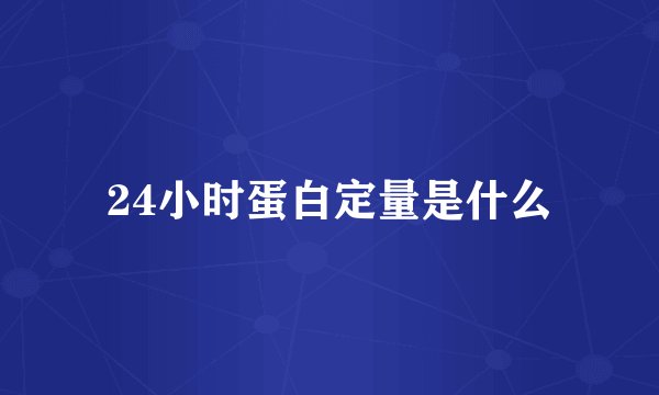 24小时蛋白定量是什么