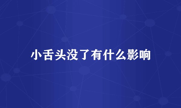 小舌头没了有什么影响