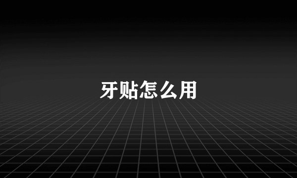 牙贴怎么用