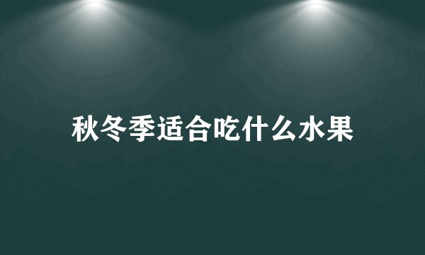 秋冬季适合吃什么水果