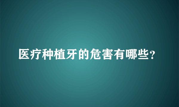 医疗种植牙的危害有哪些？