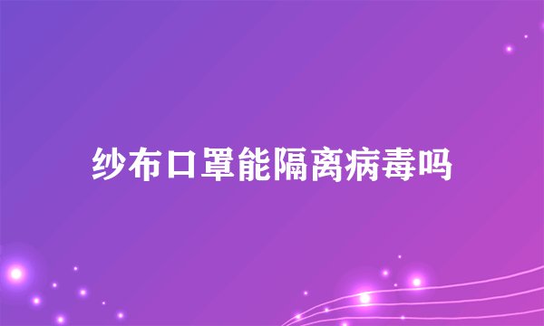 纱布口罩能隔离病毒吗