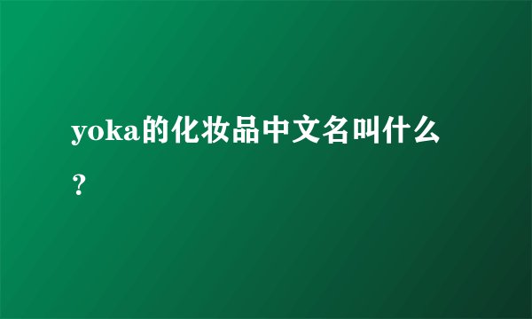 yoka的化妆品中文名叫什么？