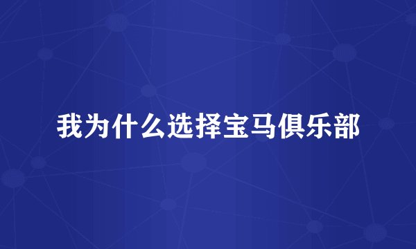 我为什么选择宝马俱乐部