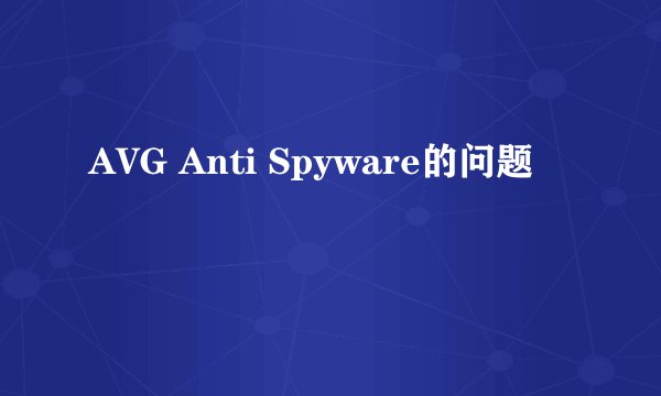 AVG Anti Spyware的问题