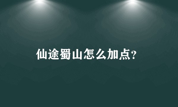 仙途蜀山怎么加点？