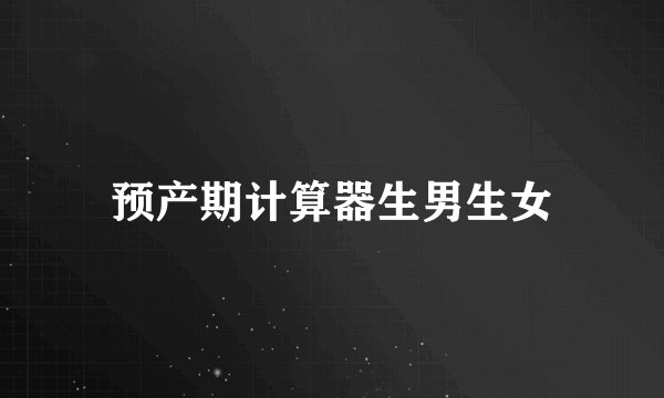 预产期计算器生男生女