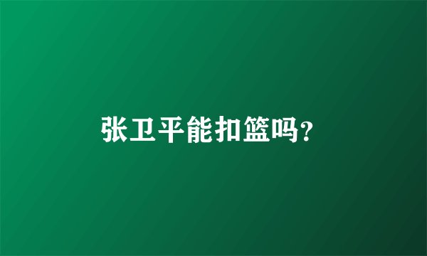 张卫平能扣篮吗？