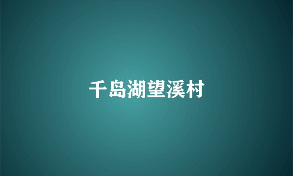 千岛湖望溪村