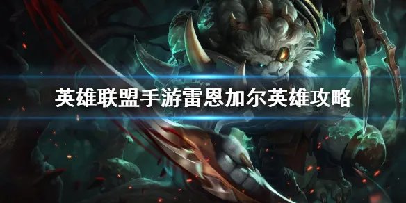 《英雄联盟手游》雷恩加尔英雄攻略 雷恩加尔打法技巧分享