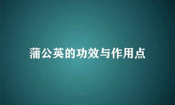 蒲公英的功效与作用点