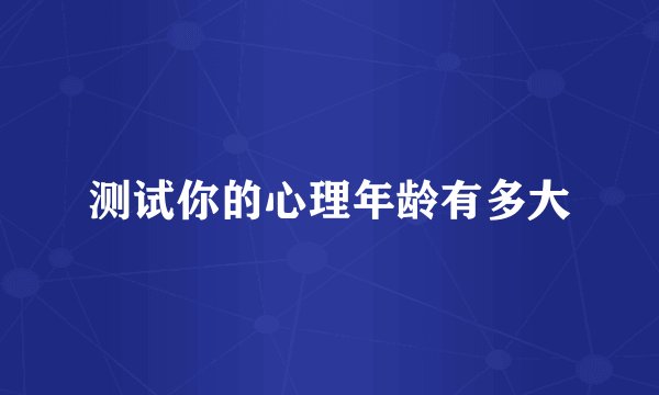 测试你的心理年龄有多大
