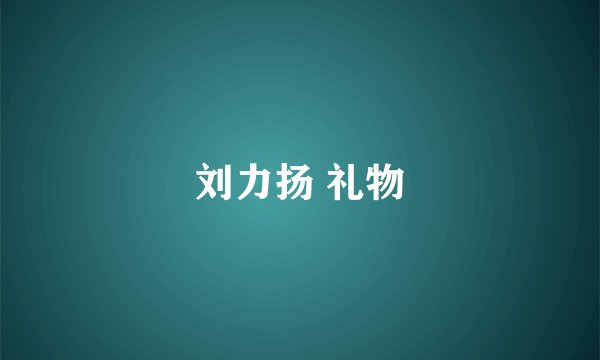 刘力扬 礼物