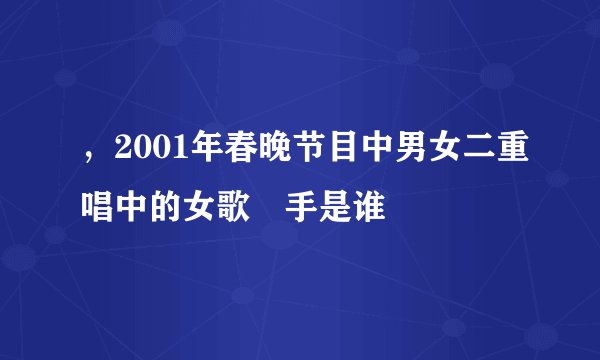 ，2001年春晚节目中男女二重唱中的女歌　手是谁