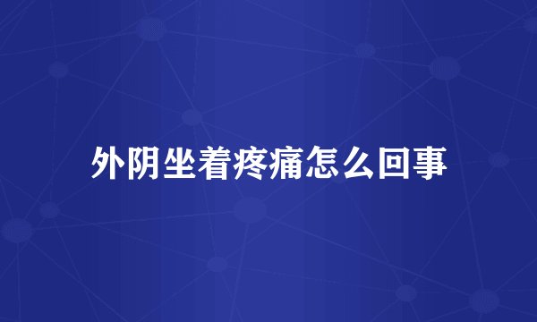 外阴坐着疼痛怎么回事
