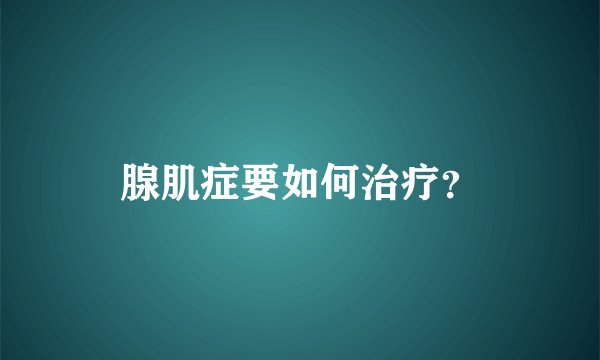腺肌症要如何治疗？