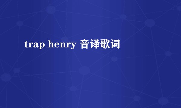 trap henry 音译歌词