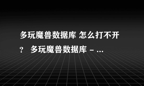 多玩魔兽数据库 怎么打不开？ 多玩魔兽数据库 - 网易版魔兽3.1.3