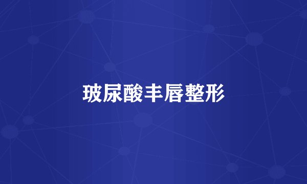 玻尿酸丰唇整形