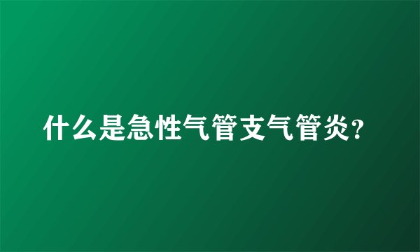 什么是急性气管支气管炎？