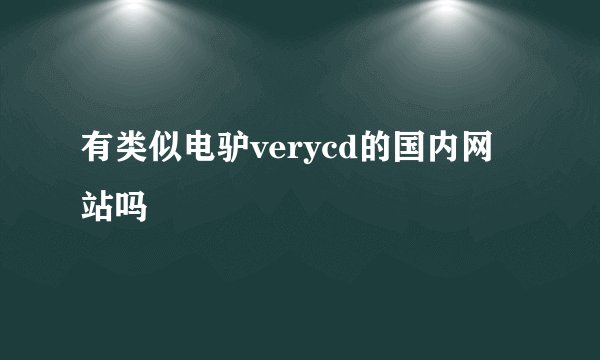 有类似电驴verycd的国内网站吗