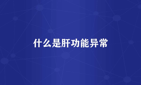 什么是肝功能异常