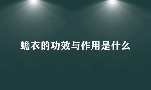 蟾衣的功效与作用是什么