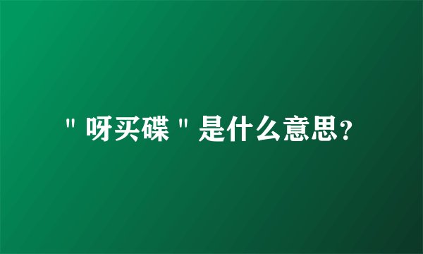 ＂呀买碟＂是什么意思？